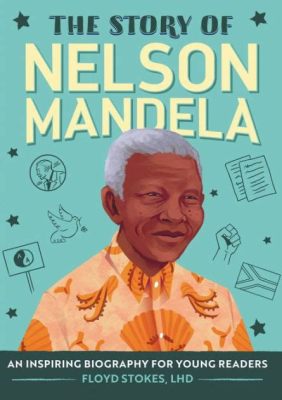 “Nelson Mandela: A Story for Young Readers” - A Historical Tapestry Woven with Threads of Courage and Hope